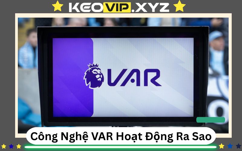 Công Nghệ VAR Hoạt Động Như Thế Nào? Giải Mã “Trọng Tài Ảo” 1 Cong Nghe VAR Hoat Dong Nhu The Nao Giai Ma Trong Tai Ao