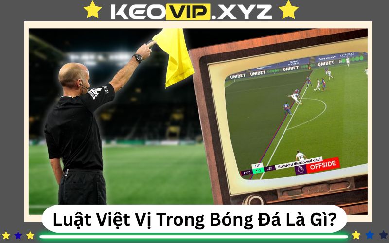 Luật Việt Vị Trong Bóng Đá Là Gì? Giải Thích Dễ Hiểu Cho Newbie 1 Luật Việt Vị Trong Bóng Đá Là Gì? Giải Thích Dễ Hiểu Cho Newbie