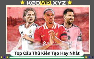 Top 10 Cầu Thủ Kiến Tạo Hay Nhất Thế Giới – Nhãn Quan Thần Sầu