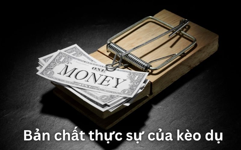 Bản chất thực sự của kèo dụ là gì?