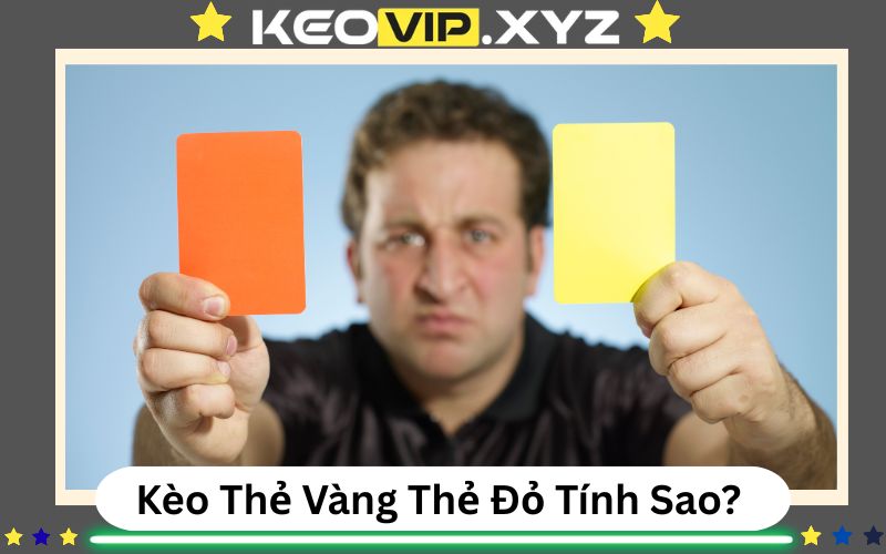 Kèo Thẻ Vàng Thẻ Đỏ Tính Sao? Quy Tắc Tính Điểm Và Các Loại Cược