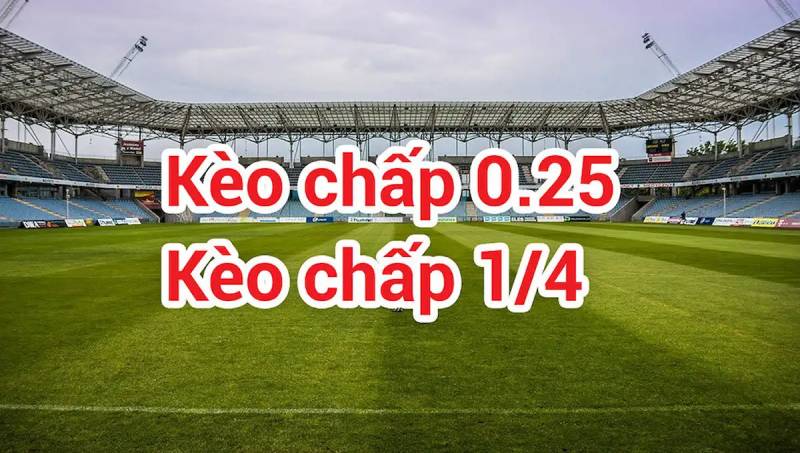 Kèo chấp 1/4 trái là gì? (Kèo 0.25)