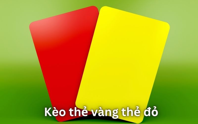 Kèo thẻ vàng thẻ đỏ được định nghĩa như thế nào?