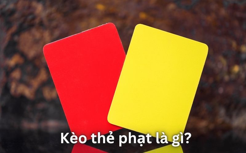 Khái niệm và cơ chế của kèo thẻ phạt