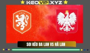Nhận Định Soi Kèo Ba Lan Vs Hà Lan 02h45 Ngày 15/11/2025