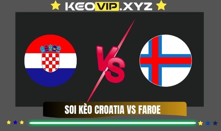 Nhan Dinh Soi Keo Croatia Vs Dao Faroe 03h45 Ngay 15 11 2025