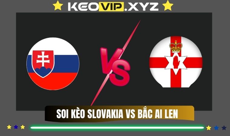 Nhận Định Soi Kèo Slovakia Vs Bắc Ireland 03h45 Ngày 15/11/2025