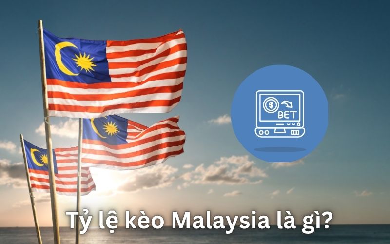 Tỷ lệ kèo Malaysia là gì?